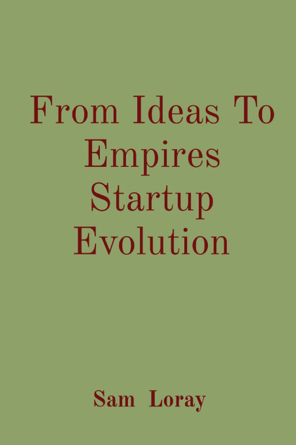 From Ideas To Empires Startup Evolution From Ideas To Empires Startup Evolution