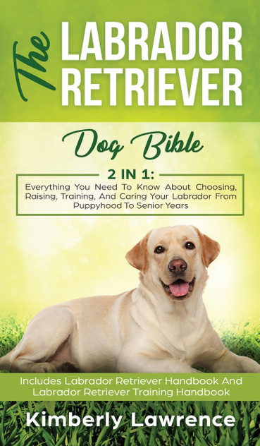 The Labrador Retriever Dog Bible The Labrador Retriever Dog Bible