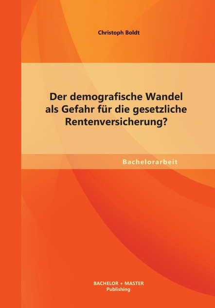 Der demografische Wandel als Gefahr für die gesetzliche Rentenversicherung? Der demografische Wandel als Gefahr für die gesetzliche Rentenversicherung?