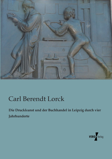 Die Druckkunst und der Buchhandel in Leipzig durch vier Jahrhunderte Die Druckkunst und der Buchhandel in Leipzig durch vier Jahrhunderte