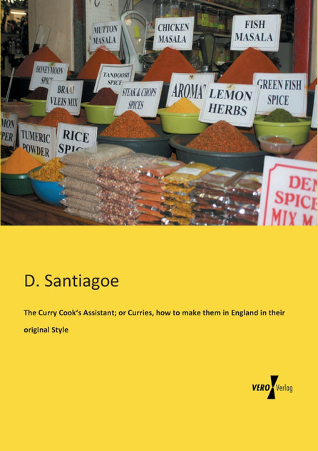 The Curry Cook's Assistant; or Curries, how to make them in England in their original Style The Curry Cook's Assistant; or Curries, how to make them in England in their original Style