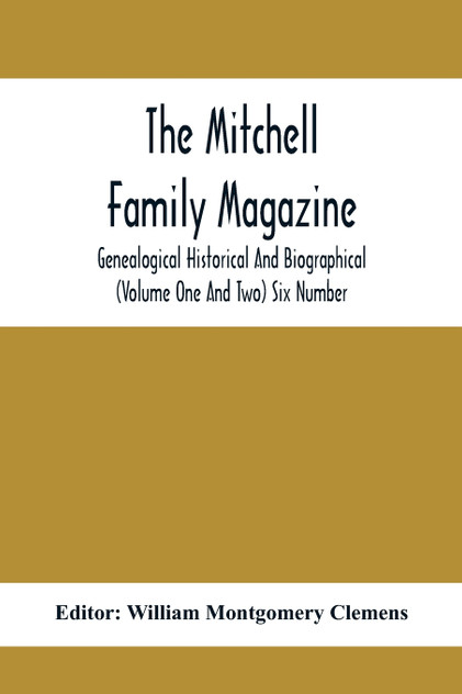 The Mitchell Family Magazine; Genealogical Historical And Biographical (Volume One And Two) Six Number The Mitchell Family Magazine; Genealogical Historical And Biographical (Volume One And Two) Six Number