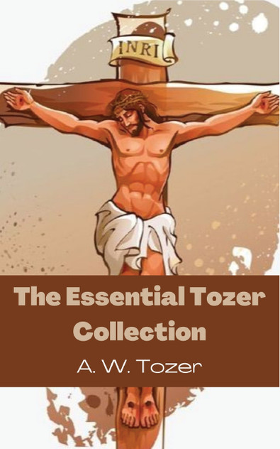 The Essential Tozer Collection The Essential Tozer Collection