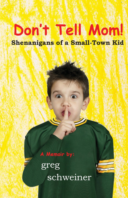 Don't Tell Mom! Shenanigans of a Small-Town Kid Don't Tell Mom! Shenanigans of a Small-Town Kid