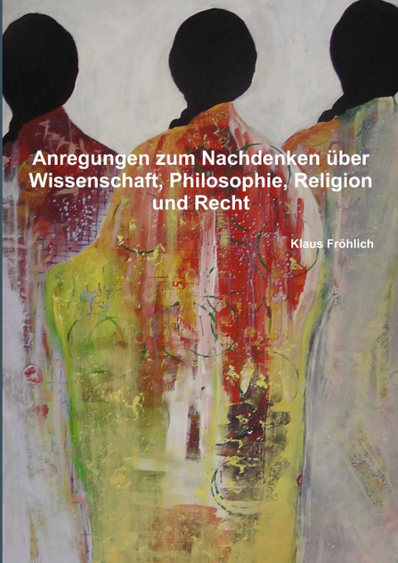 Anregungen zum Nachdenken über Wissenschaft, Philosophie, Religion und Recht Anregungen zum Nachdenken über Wissenschaft, Philosophie, Religion und Recht