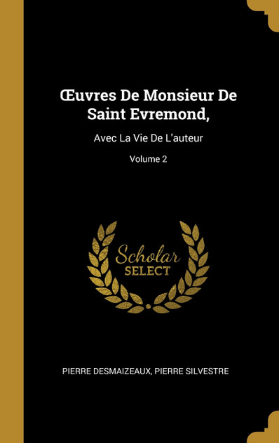 Œuvres De Monsieur De Saint Evremond, Œuvres De Monsieur De Saint Evremond,