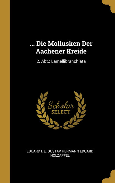 ... Die Mollusken Der Aachener Kreide ... Die Mollusken Der Aachener Kreide