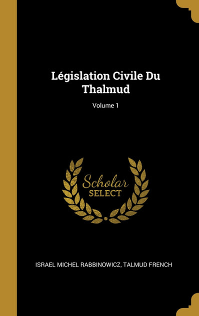 Législation Civile Du Thalmud; Volume 1 Législation Civile Du Thalmud; Volume 1