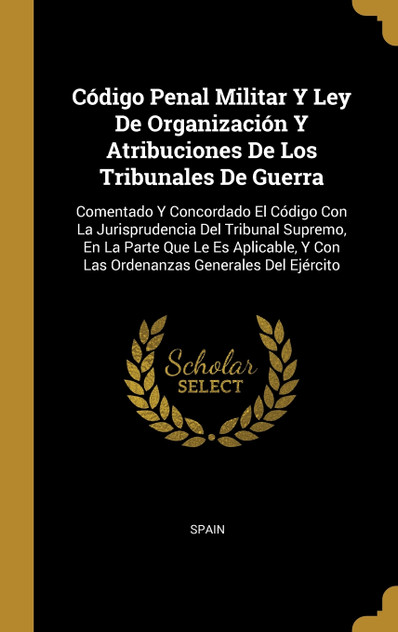 Código Penal Militar Y Ley De Organización Y Atribuciones De Los Tribunales De Guerra Código Penal Militar Y Ley De Organización Y Atribuciones De Los Tribunales De Guerra