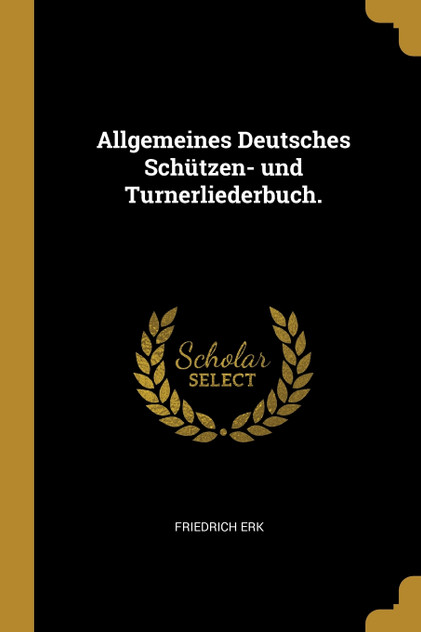 Allgemeines Deutsches Schützen- und Turnerliederbuch.