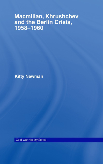 Macmillan, Khrushchev and the Berlin Crisis, 1958-1960