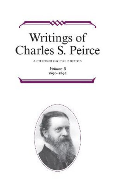 Writings of Charles S. Peirce: A Chronological Edition, Volume 8 Writings of Charles S. Peirce: A Chronological Edition, Volume 8