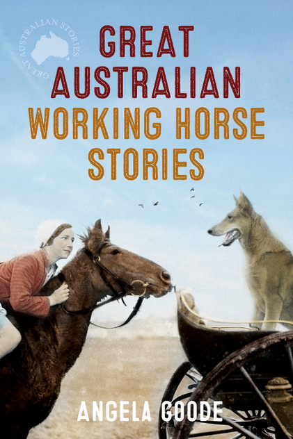 GREAT AUSTRALIAN WORKING HORSE STORIES GREAT AUSTRALIAN WORKING HORSE STORIES