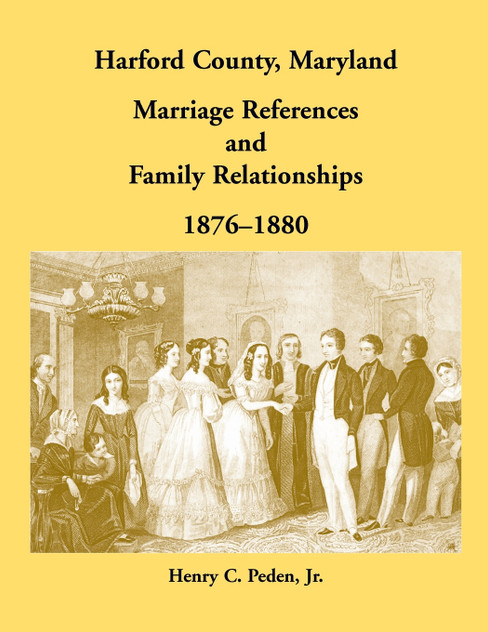 Harford County, Maryland Marriage References and Family Relationships, 1876-1880 Harford County, Maryland Marriage References and Family Relationships, 1876-1880