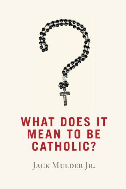 What Does It Mean to Be Catholic? What Does It Mean to Be Catholic?