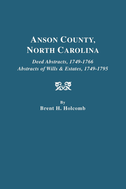 Anson County, North Carolina. Deed Abstracts, 1749-1766; Abstracts of Wills & Estates, 1749-1795 Anson County, North Carolina. Deed Abstracts, 1749-1766; Abstracts of Wills & Estates, 1749-1795