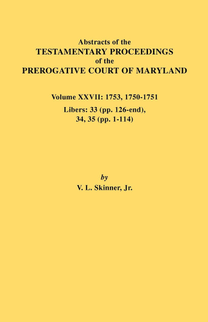 Abstracts of the Testamentary Proceedings of the Prerogative Court of Maryland. Volume XXVII