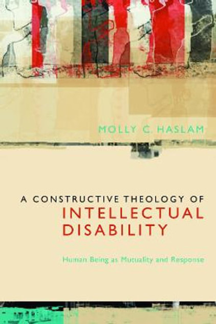 A Constructive Theology of Intellectual Disability A Constructive Theology of Intellectual Disability