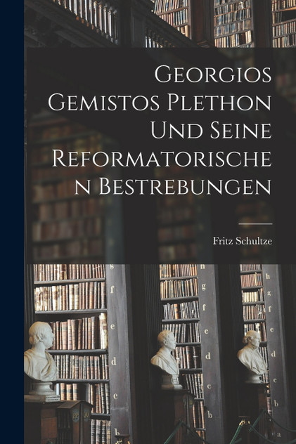 Georgios Gemistos Plethon Und Seine Reformatorischen Bestrebungen Georgios Gemistos Plethon Und Seine Reformatorischen Bestrebungen