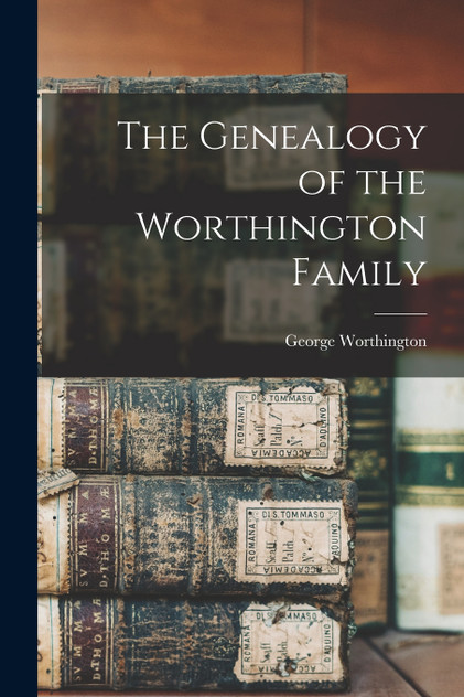 The Genealogy of the Worthington Family The Genealogy of the Worthington Family