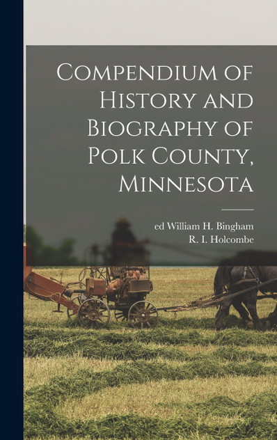 Compendium of History and Biography of Polk County, Minnesota Compendium of History and Biography of Polk County, Minnesota