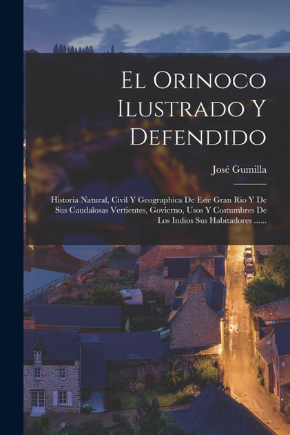El Orinoco Ilustrado Y Defendido El Orinoco Ilustrado Y Defendido