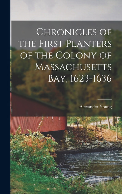 Chronicles of the First Planters of the Colony of Massachusetts Bay, 1623-1636 Chronicles of the First Planters of the Colony of Massachusetts Bay, 1623-1636