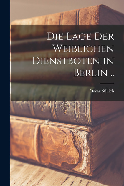 Die Lage Der Weiblichen Dienstboten in Berlin ..