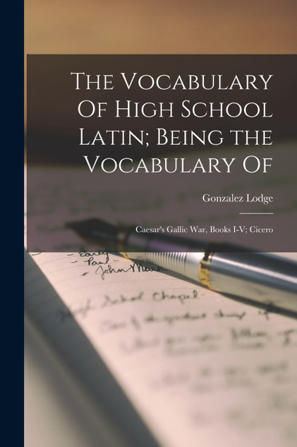 The Vocabulary Of High School Latin; Being the Vocabulary Of The Vocabulary Of High School Latin; Being the Vocabulary Of