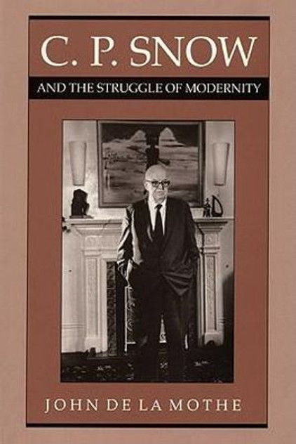 C. P. Snow and the Struggle of Modernity C. P. Snow and the Struggle of Modernity
