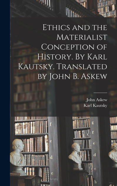 Ethics and the Materialist Conception of History. By Karl Kautsky. Translated by John B. Askew