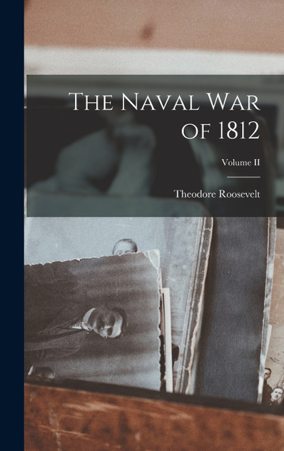 The Naval War of 1812; Volume II The Naval War of 1812; Volume II