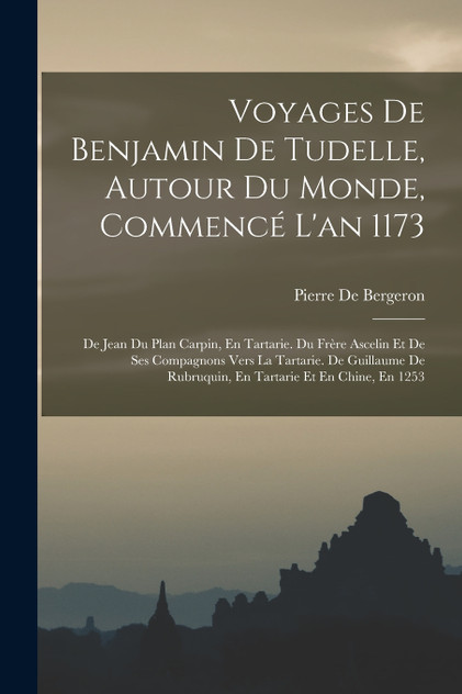 Voyages De Benjamin De Tudelle, Autour Du Monde, Commencé L'an 1173