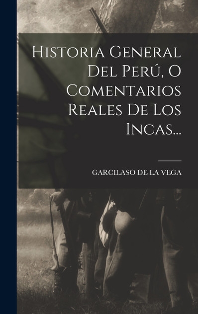 Historia General Del Perú, O Comentarios Reales De Los Incas...