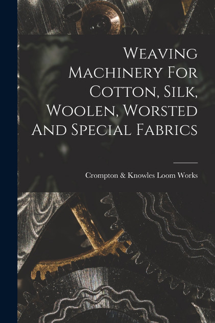 Weaving Machinery For Cotton, Silk, Woolen, Worsted And Special Fabrics Weaving Machinery For Cotton, Silk, Woolen, Worsted And Special Fabrics