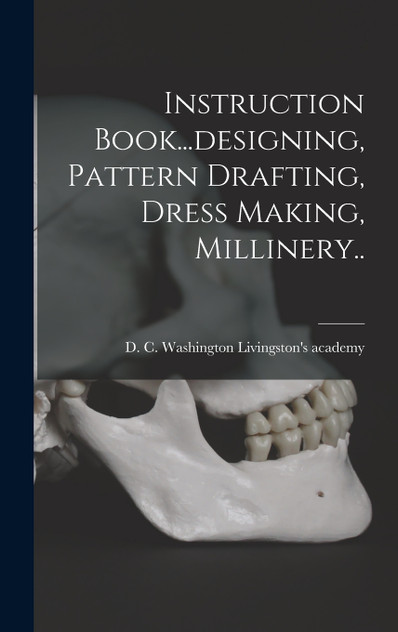 Instruction Book...designing, Pattern Drafting, Dress Making, Millinery.. Instruction Book...designing, Pattern Drafting, Dress Making, Millinery..