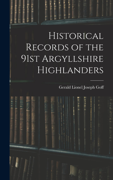 Historical Records of the 91st Argyllshire Highlanders Historical Records of the 91st Argyllshire Highlanders