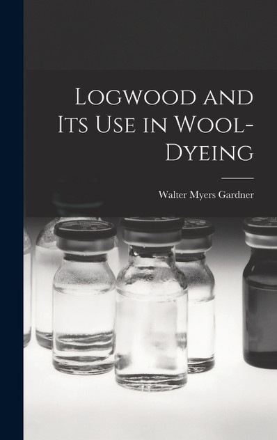 Logwood and Its Use in Wool-Dyeing Logwood and Its Use in Wool-Dyeing