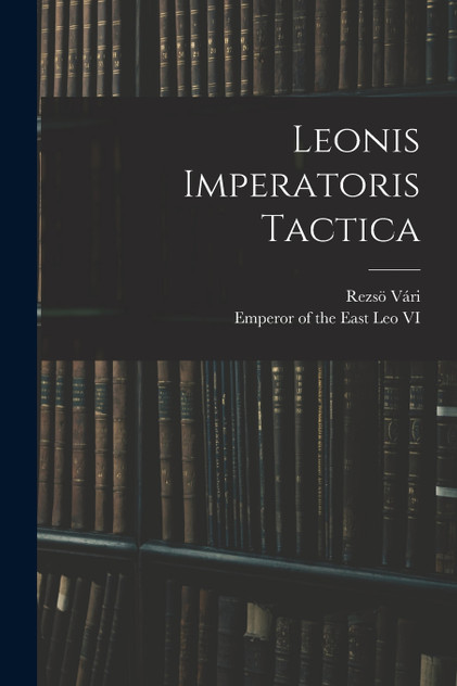 Leonis Imperatoris Tactica Leonis Imperatoris Tactica