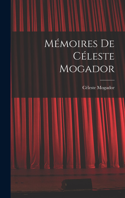Mémoires de Céleste Mogador Mémoires de Céleste Mogador
