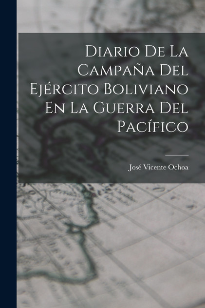 Diario De La Campaña Del Ejército Boliviano En La Guerra Del Pacífico Diario De La Campaña Del Ejército Boliviano En La Guerra Del Pacífico