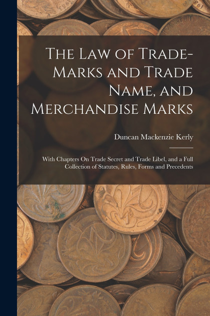 The Law of Trade-Marks and Trade Name, and Merchandise Marks The Law of Trade-Marks and Trade Name, and Merchandise Marks