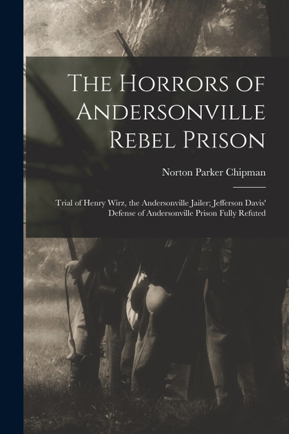 The Horrors of Andersonville Rebel Prison The Horrors of Andersonville Rebel Prison