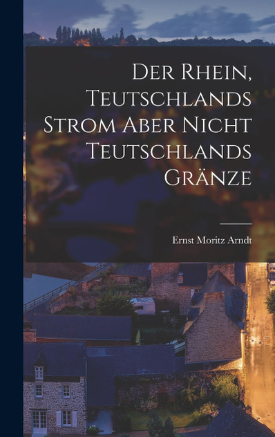 Der Rhein, Teutschlands Strom aber nicht Teutschlands Gränze Der Rhein, Teutschlands Strom aber nicht Teutschlands Gränze