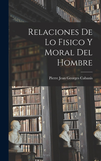 Relaciones De Lo Fisico Y Moral Del Hombre Relaciones De Lo Fisico Y Moral Del Hombre