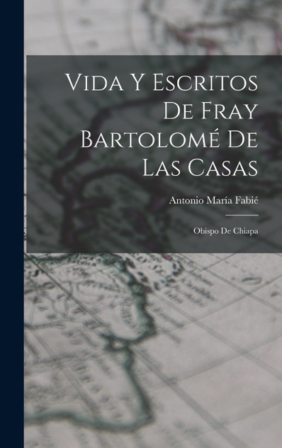 Vida Y Escritos De Fray Bartolomé De Las Casas Vida Y Escritos De Fray Bartolomé De Las Casas