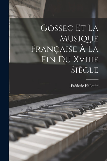Gossec Et La Musique Française À La Fin Du Xviiie Siècle Gossec Et La Musique Française À La Fin Du Xviiie Siècle