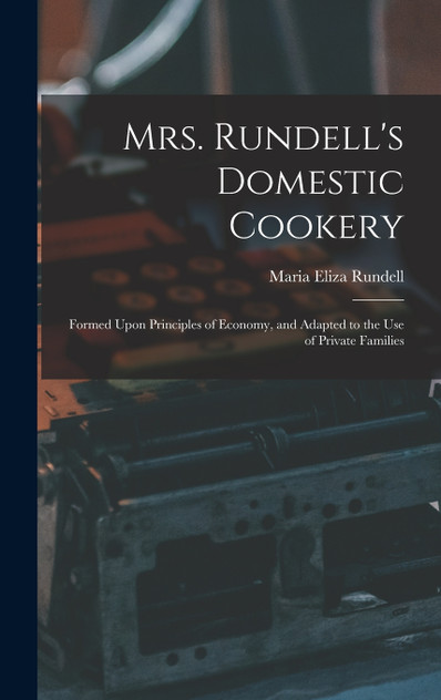 Mrs. Rundell's Domestic Cookery Mrs. Rundell's Domestic Cookery