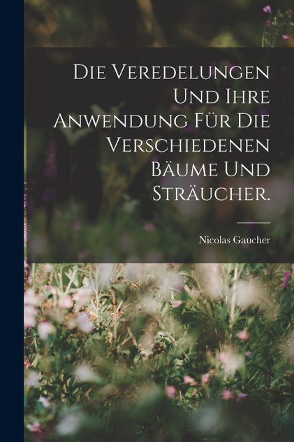 Die Veredelungen und ihre Anwendung für die Verschiedenen Bäume und Sträucher. Die Veredelungen und ihre Anwendung für die Verschiedenen Bäume und Sträucher.