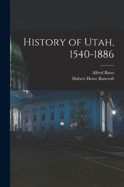 History of Utah, 1540-1886 History of Utah, 1540-1886